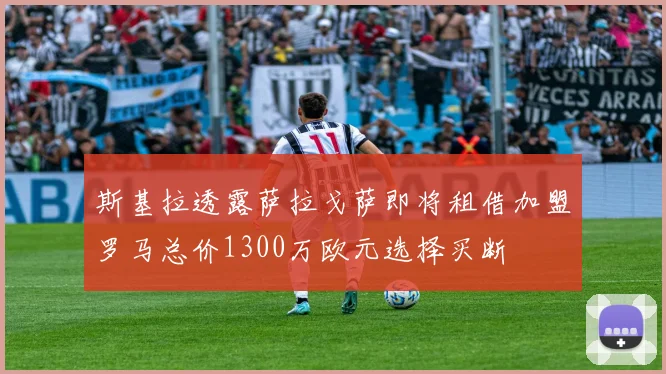 斯基拉透露萨拉戈萨即将租借加盟罗马总价1300万欧元选择买断